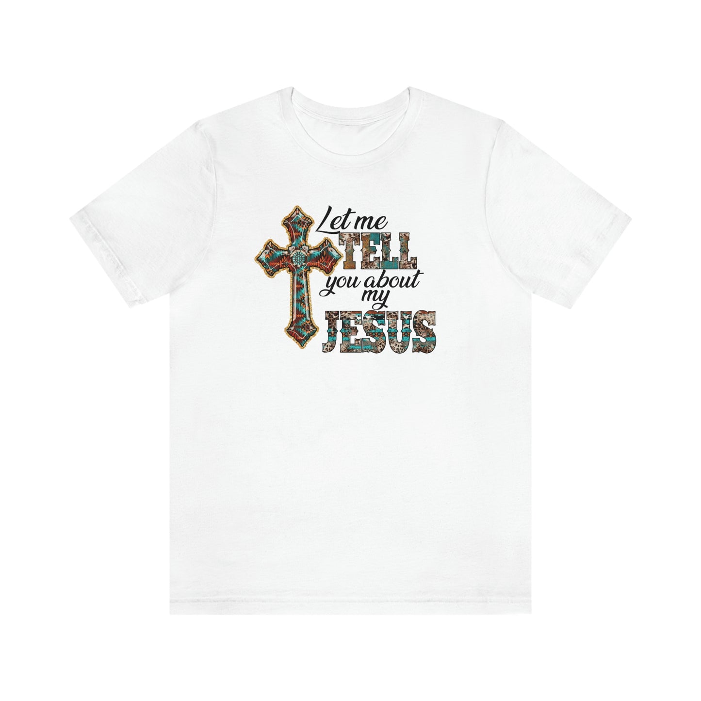 Let Me Tell you About My Jesus Unisex Jersey Short Sleeve Tee