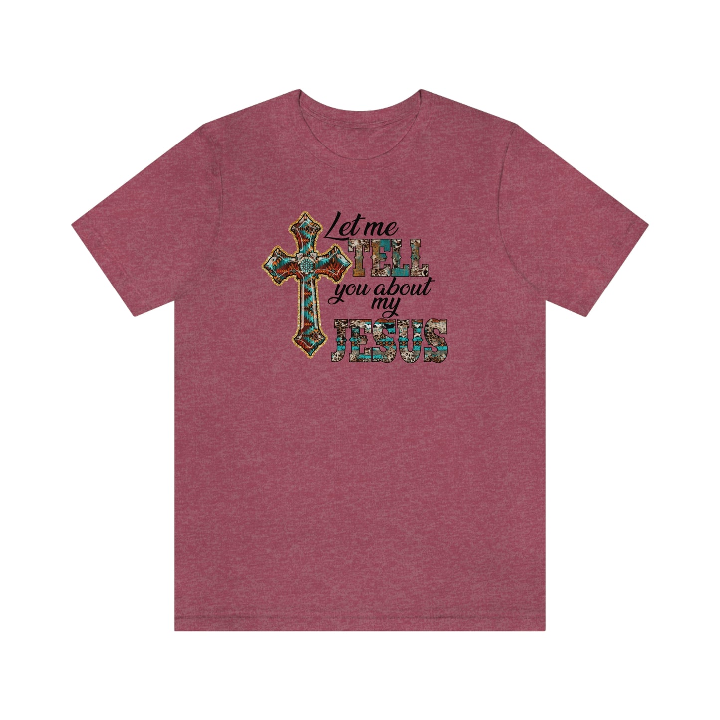 Let Me Tell you About My Jesus Unisex Jersey Short Sleeve Tee