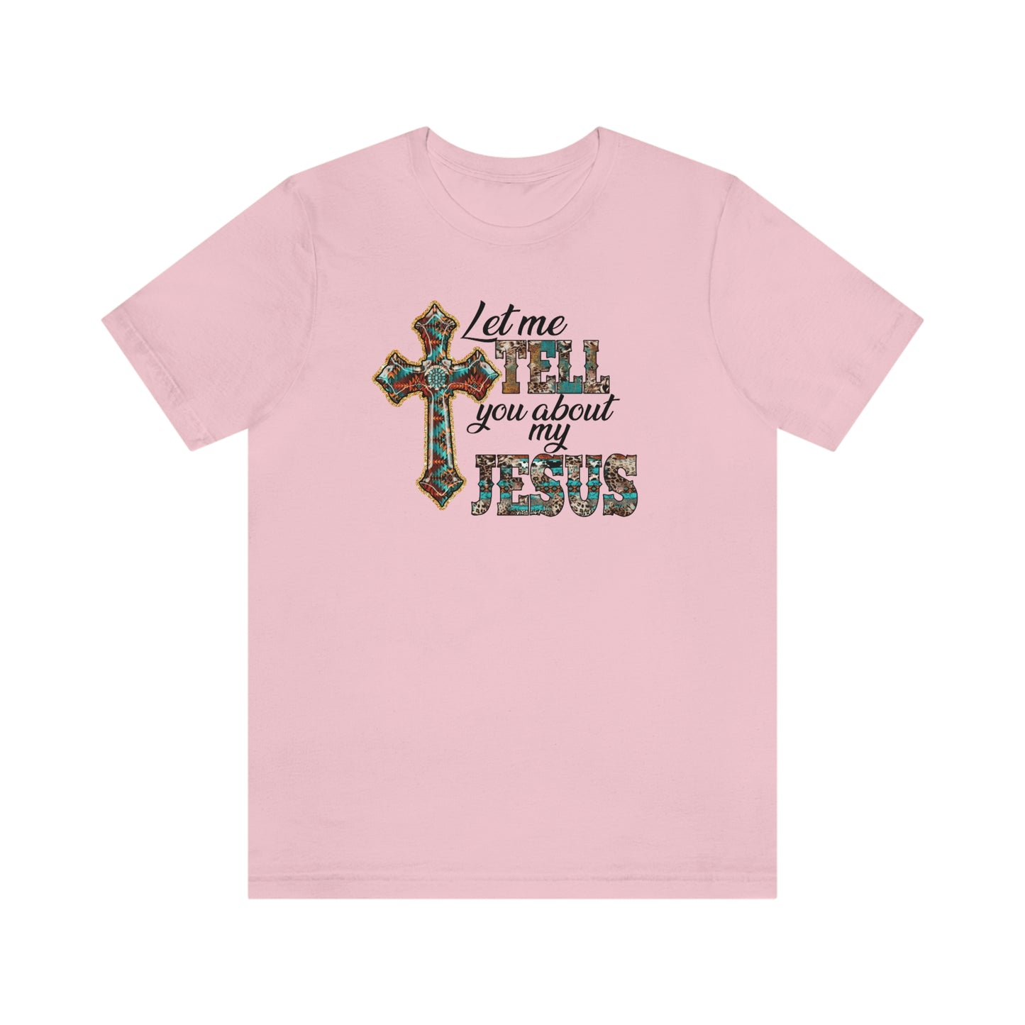 Let Me Tell you About My Jesus Unisex Jersey Short Sleeve Tee