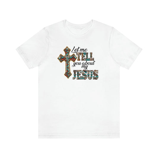 Let Me Tell you About My Jesus Unisex Jersey Short Sleeve Tee