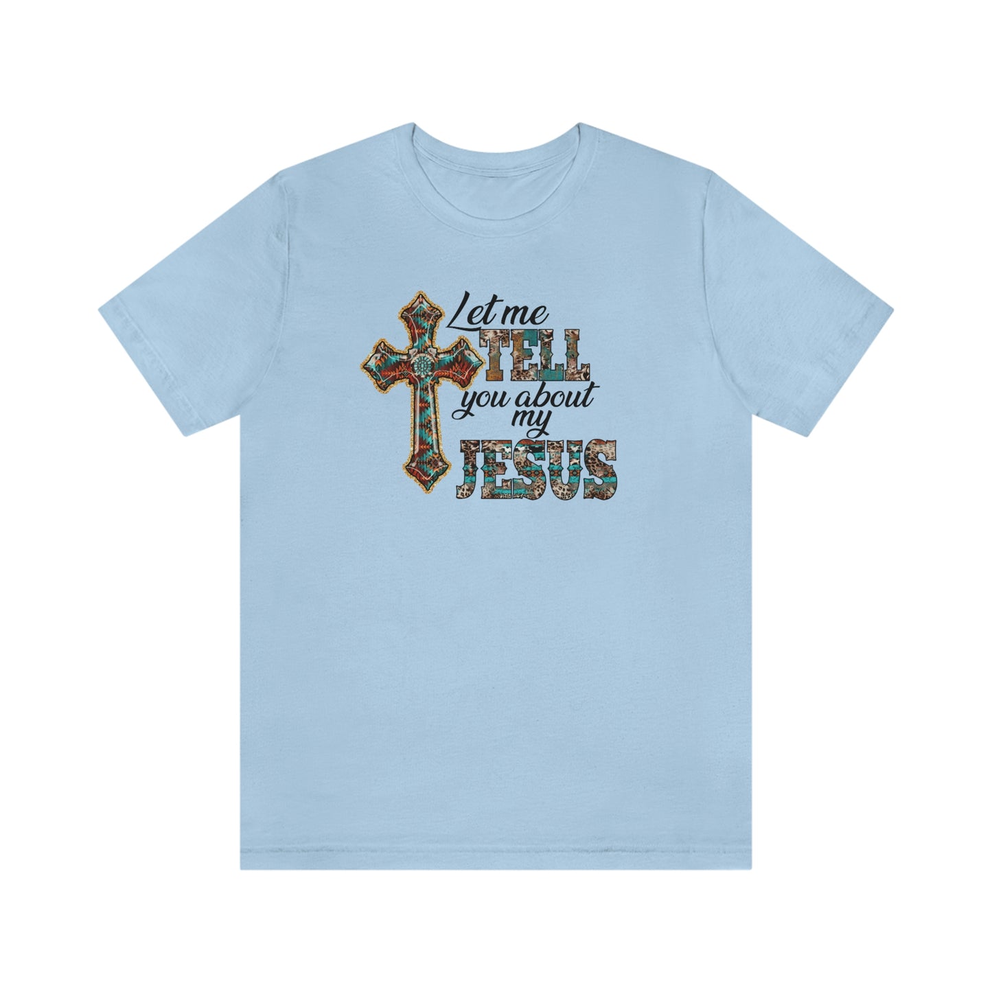 Let Me Tell you About My Jesus Unisex Jersey Short Sleeve Tee