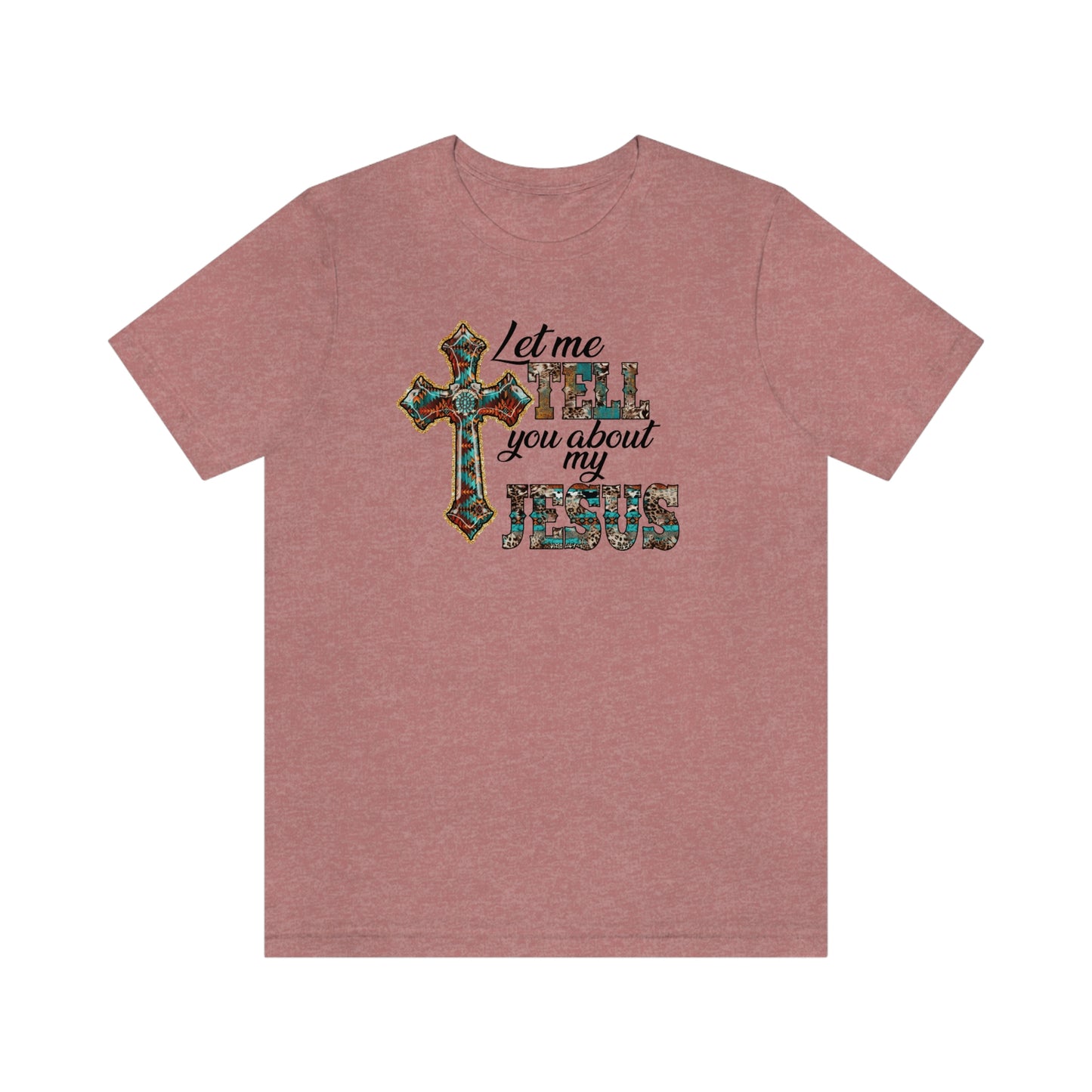 Let Me Tell you About My Jesus Unisex Jersey Short Sleeve Tee