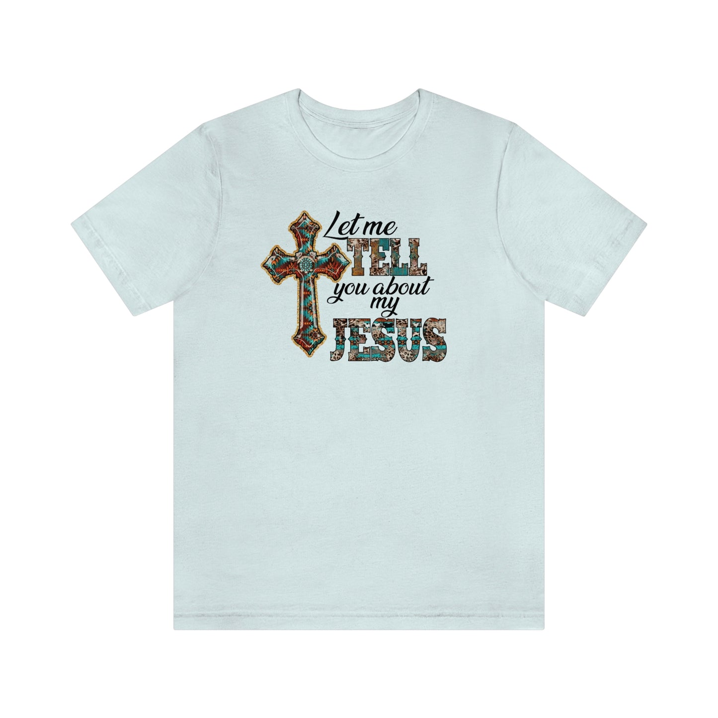 Let Me Tell you About My Jesus Unisex Jersey Short Sleeve Tee