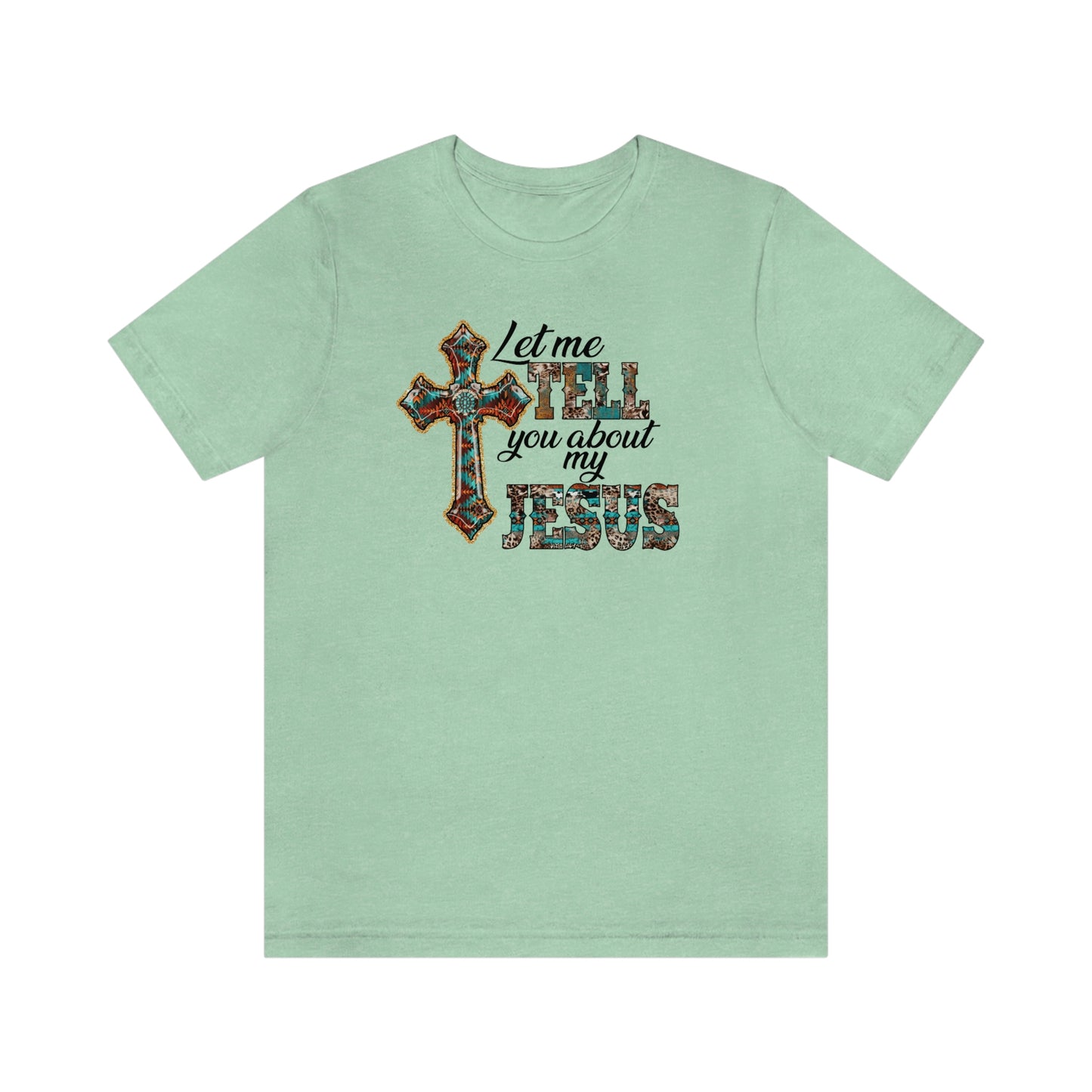 Let Me Tell you About My Jesus Unisex Jersey Short Sleeve Tee