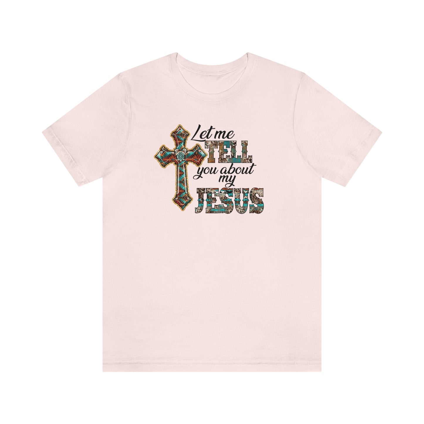 Let Me Tell you About My Jesus Unisex Jersey Short Sleeve Tee