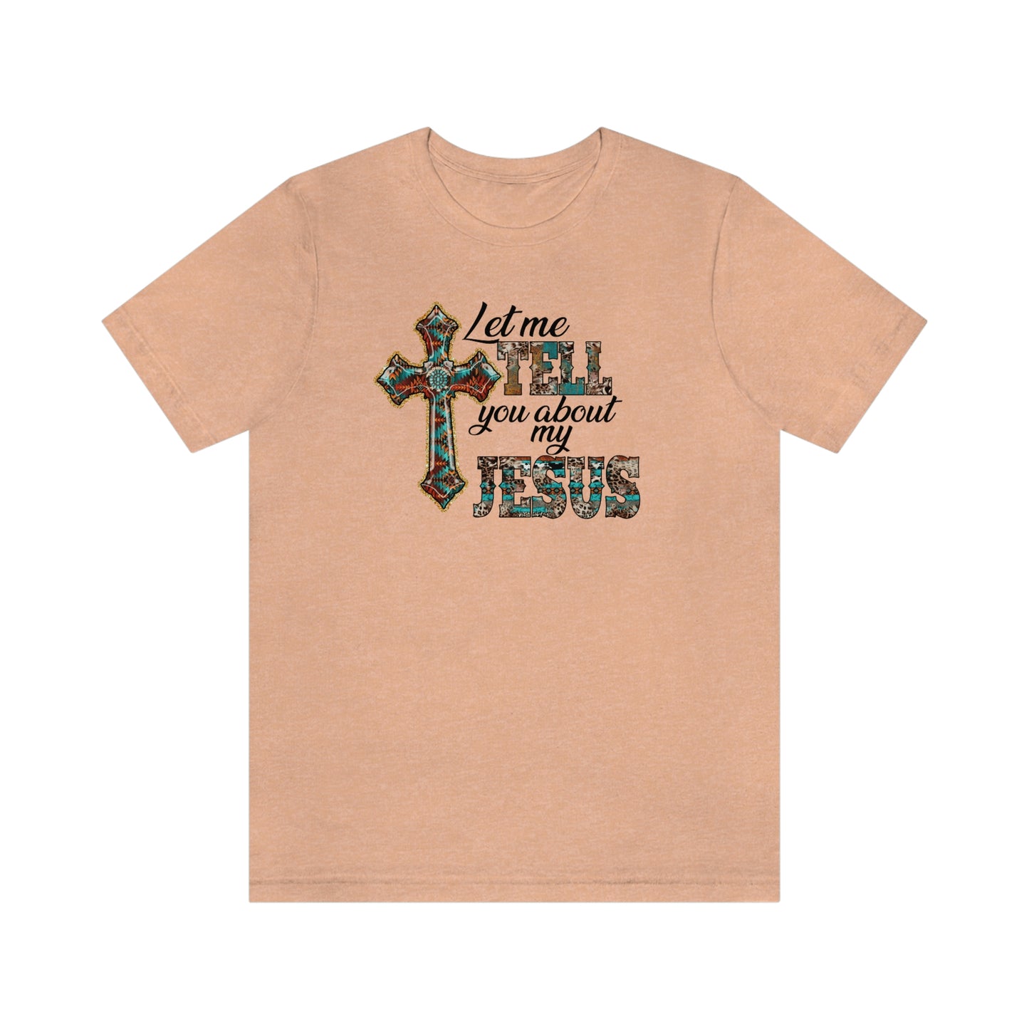 Let Me Tell you About My Jesus Unisex Jersey Short Sleeve Tee